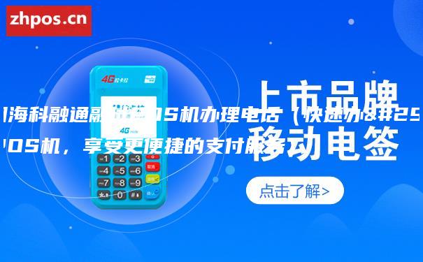 庆阳海科融通融付POS机办理电话（快速办理POS机，享受更便捷的支付服务）