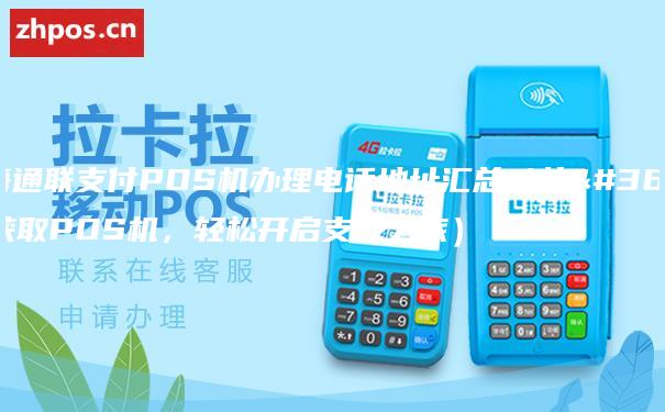 上海通联支付POS机办理电话地址汇总（快速获取POS机，轻松开启支付之旅）