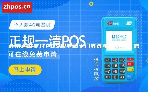 北京通联支付POS机申请上门办理电话地址汇总
