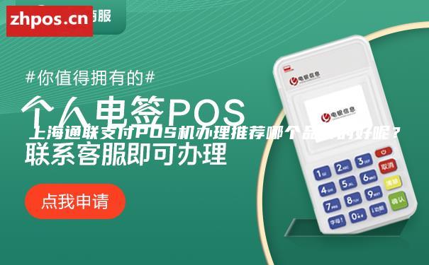 上海通联支付POS机办理推荐哪个品牌的好呢？