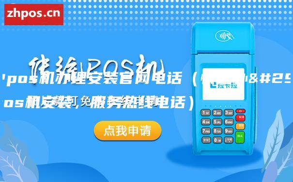 汉中pos机办理安装官网电话（快速办理pos机安装，服务热线电话）