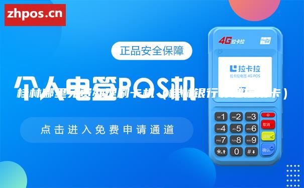 桂林哪里免费办理刷卡机（桂林银行办理信用卡）